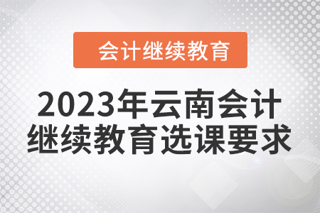 2023年云南會計繼續教育選課要求