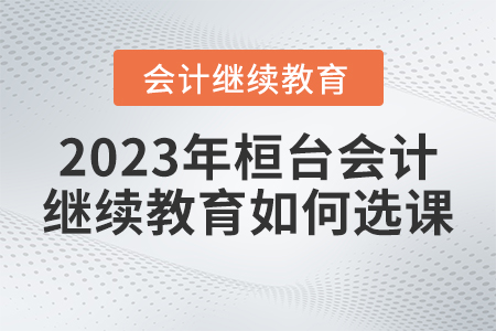2023年桓臺會計繼續教育如何選課？