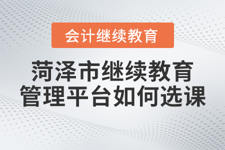 2023年菏澤市繼續教育管理平臺如何選課？