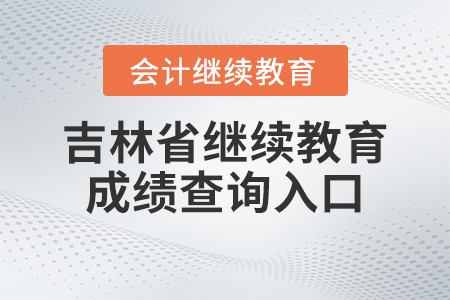 2023年吉林省會計繼續教育官網成績查詢入口