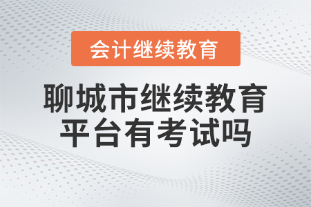 2023年聊城市會計人員繼續教育平臺有考試嗎？