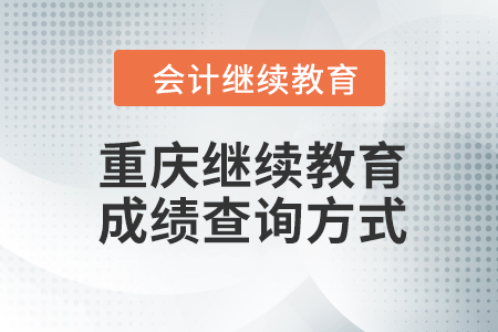 重慶會計繼續教育2023年成績查詢方式