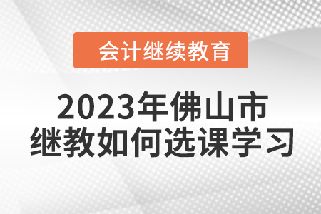 2023年佛山市會計繼續教育如何選課學習？