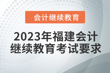 2023年福建會計人員繼續教育考試要求