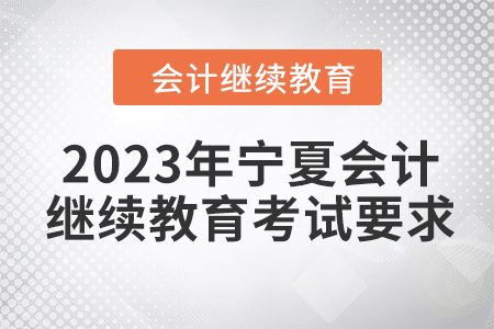 2023年寧夏會計人員繼續教育考試要求