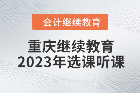 重慶會計繼續教育2023年選課聽課要求