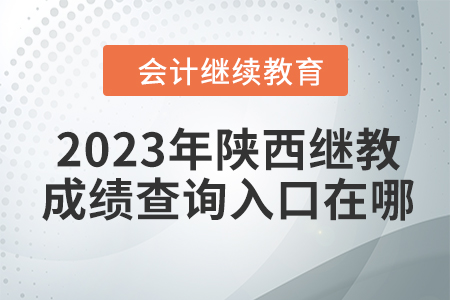 2023年陜西會計繼續教育成績查詢入口在哪？