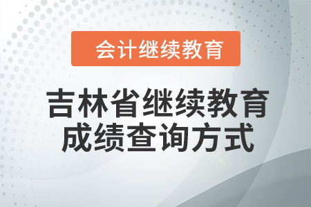 吉林省會計繼續教育2023年成績查詢方式