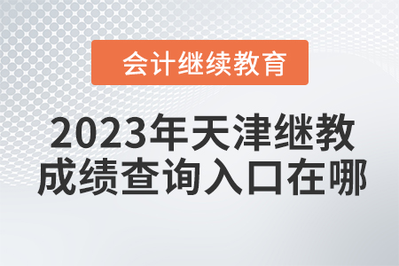 2023年天津會計繼續教育成績查詢入口在哪？