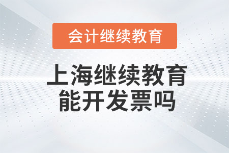 2023年上海會計繼續教育能開發票嗎？