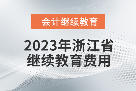 2023年浙江省會計人員繼續教育費用多少？