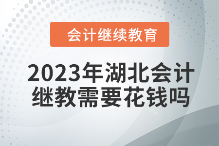2023年湖北會計繼續教育需要花錢嗎？