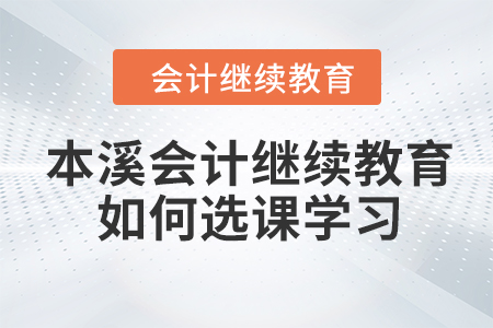 本溪會計繼續教育2023年如何選課學習？