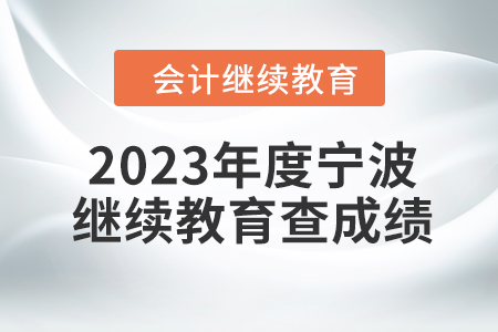 2023年度寧波會計繼續教育如何查成績？