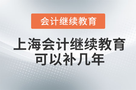 2023上海會計繼續教育可以補幾年？