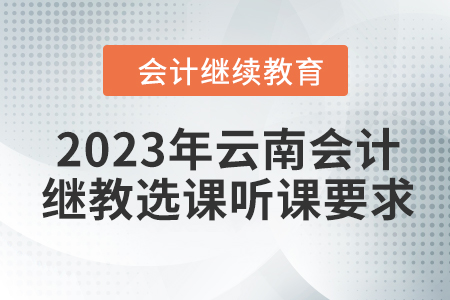 2023年云南會計繼續教育選課聽課要求