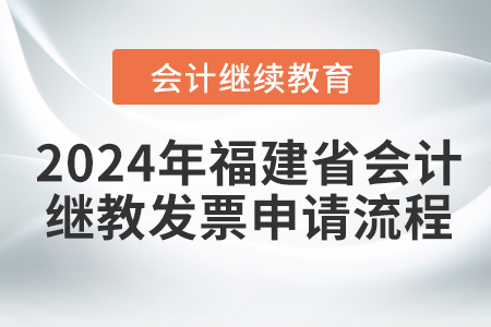 2024年福建省會計繼續教育發票申請流程