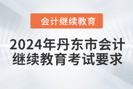 2024年丹東市會計繼續教育考試要求