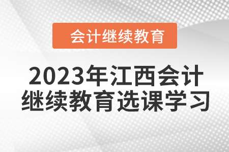2023年江西東奧會計繼續教育選課學習要求