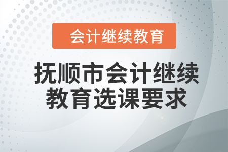 2024年遼寧省撫順市會計繼續教育選課要求