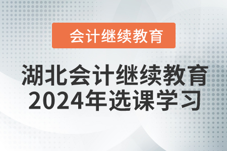 湖北會計繼續教育2024年選課學習要求