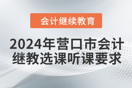 2024年營口市會計繼續教育選課聽課要求