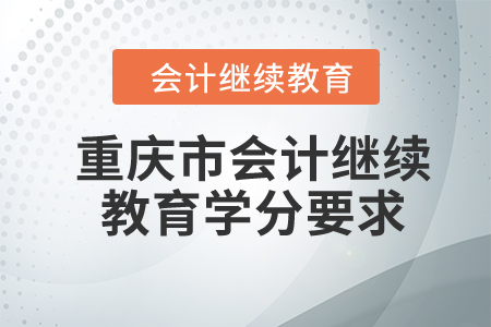 2024年重慶市會計繼續教育學分要求