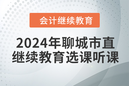 2024年聊城市直會計繼續教育選課聽課要求