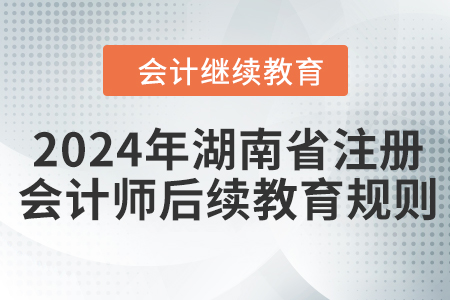 2024年湖南省注冊會計師后續教育規則