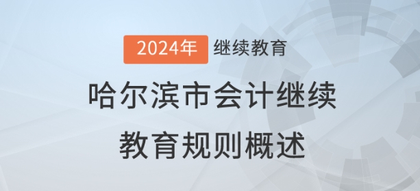 2024年黑龍江省哈爾濱市會計繼續教育規則概述