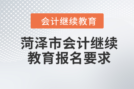 2024年山東省菏澤市會計繼續教育報名要求