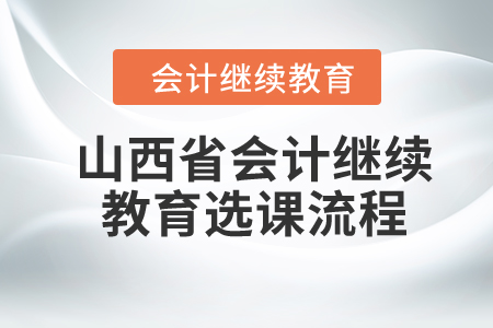 2024年山西省會計繼續教育選課流程