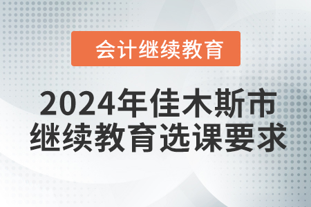 2024年佳木斯市會計繼續教育選課要求