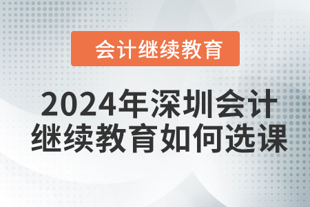 2024年深圳東奧會計繼續教育如何選課？