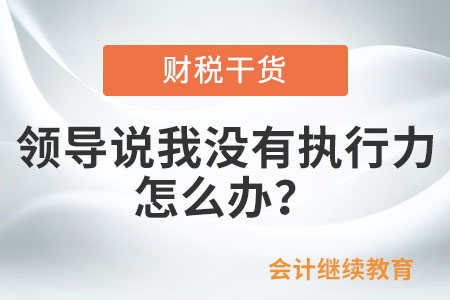 領導說我沒有執行力，怎么辦？