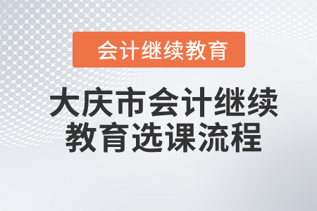 2024年黑龍江省大慶市會計繼續教育選課流程