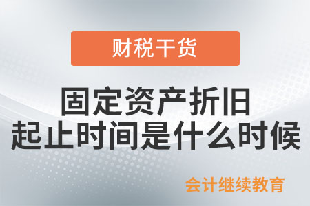 固定資產折舊的起止時間是什么時候？