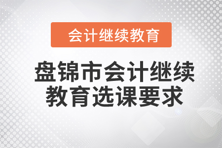 2024年盤錦市會計繼續教育選課要求