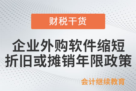 一文了解：企業外購軟件縮短折舊或攤銷年限政策
