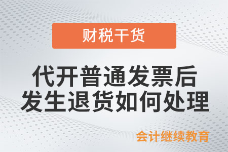 納稅人代開普通發票后，發生退貨如何處理？