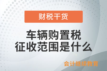 車輛購置稅的征收范圍是什么？