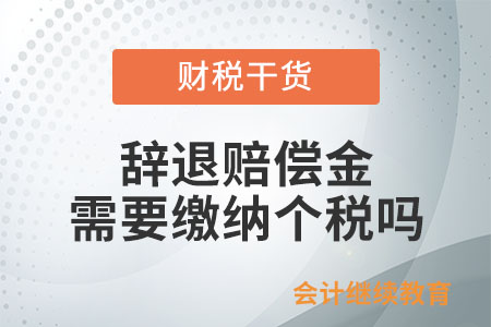辭退賠償金需要繳納個稅嗎？