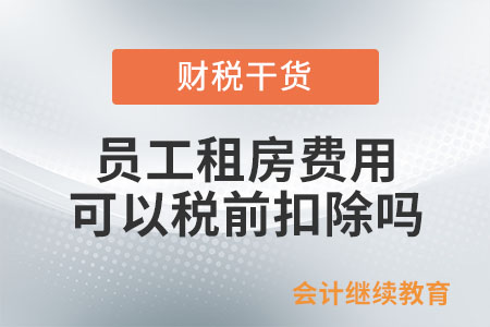員工租房費用可以企業所得稅稅前扣除嗎？