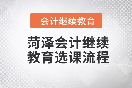 2024年山東菏澤會計人員繼續教育選課流程