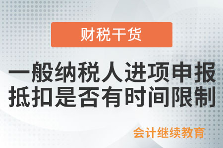 一般納稅人進項申報抵扣是否有時間限制？