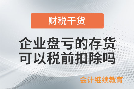 企業盤虧的存貨可以稅前扣除嗎？