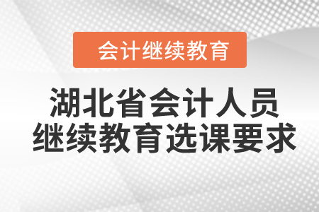 2024年湖北省會計人員繼續教育選課要求