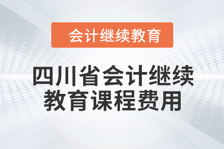 2024年四川省會計繼續教育課程費用