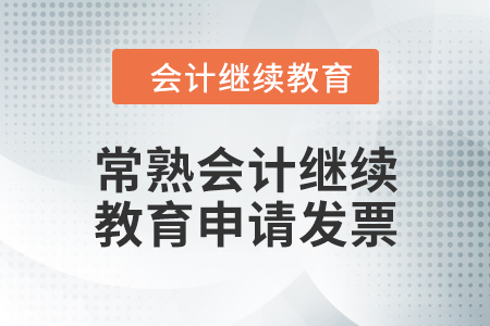 2024年常熟會計繼續教育如何申請發票？