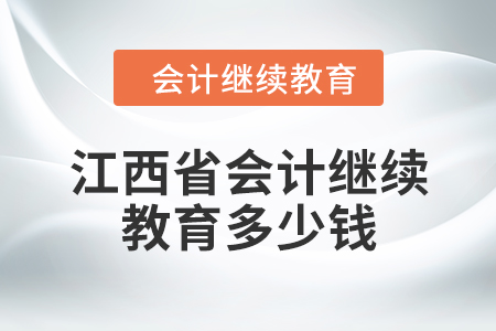 2024年江西省會計繼續教育多少錢？